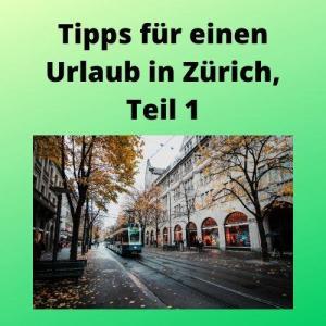 Tipps für einen Urlaub in Zürich, Teil 1