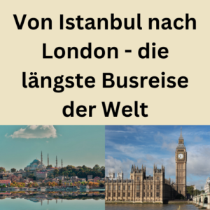 Von Istanbul nach London - die längste Busreise der Welt