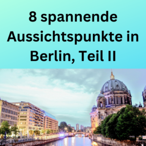 8 spannende Aussichtspunkte in Berlin, Teil II