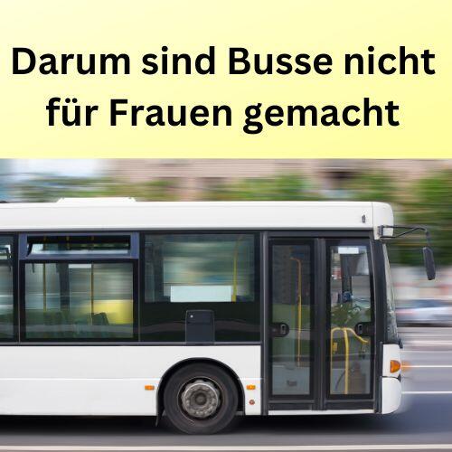 Darum sind Busse nicht für Frauen gemacht